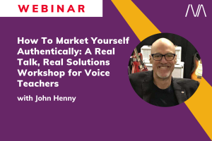 How To Market Yourself Authentically: A Real Talk, Real Solutions Workshop for Voice Teachers